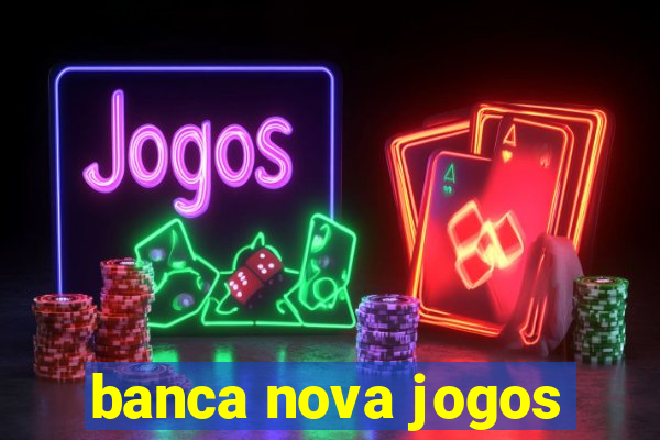 banca nova jogos